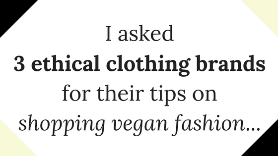 Ethical Buying Guide: 3 Top Sustainable Brands Advise On Ethical Fashion
